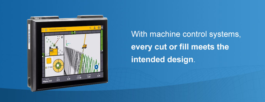 With machine control systems, every cut or fill meets the intended design